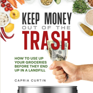 Keep Money Out of the Trash: How to Use Up Your Groceries Before They End Up in a Landfill (eBook)